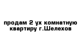 продам 2-ух комнатную квартиру г.Шелехов